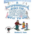 A Comprehensive Guide For Coaching Children How To Ski