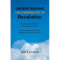 Understanding the Chronology of Revelation: Was Revelation Written in Chronological Order? Does a Reader Have a Right to Rearrange This Great Book?