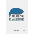 Peacekeeping in South Sudan: One Year of Lessons from Under the Blue Beret