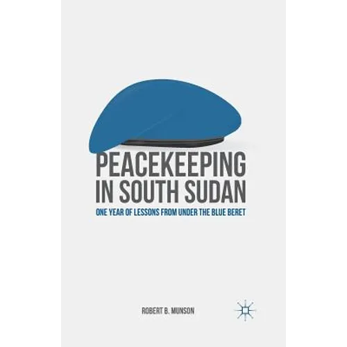 Peacekeeping in South Sudan: One Year of Lessons from Under the Blue Beret