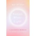 Radiant. White. Light.: A Divorce Memoir in Poems and Stories