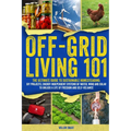 Off-Grid Living 101: Ultimate Guide to Sustainable Homesteading: DIY projects, Energy-Independent Systems of Water, Wind and Solar to Unlock a Life of