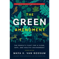 The Green Amendment: The People's Fight for a Clean, Safe, and Healthy Environment