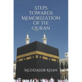 Steps towards memorization of the Quran: Based on the advice of Shaykh Yasir Qadhi, Nouman Ali Khan, and Mufti Menk