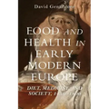 Food and Health in Early Modern Europe: Diet, Medicine and Society, 1450-1800