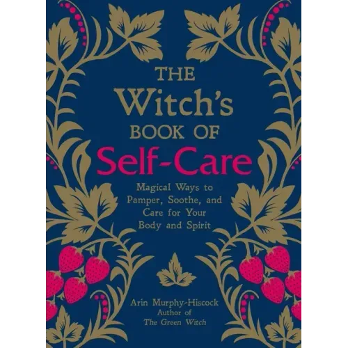 The Witch's Book of Self-Care: Magical Ways to Pamper, Soothe, and Care for Your Body and Spirit