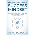 Massage Therapist Success Mindset: Success Principles for the Massage Therapist Entrepreneur