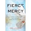 Fierce Mercy: Daring to Live Out God's Compassion in Bold and Practical Ways