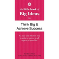 The Little Book of Big Ideas to Think Big & Achieve Success