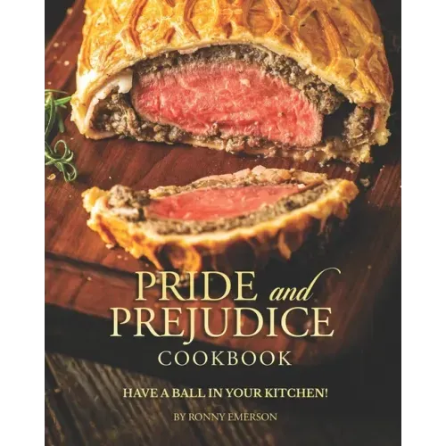 Pride and Prejudice Cookbook: Have a Ball in Your Kitchen!