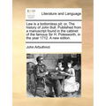 Law Is a Bottomless Pit: Or, the History of John Bull. Published from a Manuscript Found in the Cabinet of the Famous Sir H. Polesworth, in the