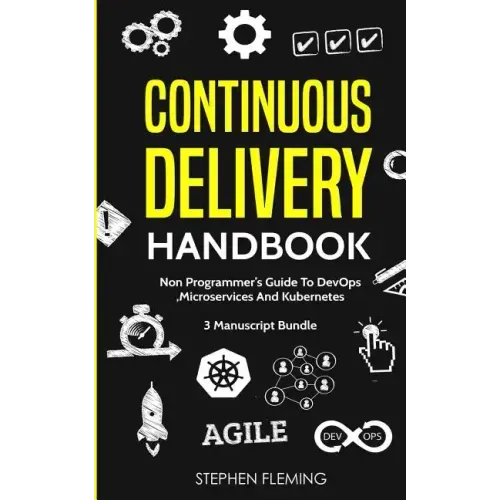 Continuous Delivery Handbook: Non-Programmer's Guide To DevOps, Microservices And Kubernetes