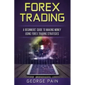 Forex Trading: A Beginners' Guide to making money using Forex Trading Strategies