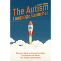 The Autism Language Launcher: A Parent's Guide to Helping Your Child Turn Sounds and Words Into Simple Conversations