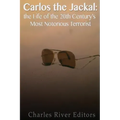 Carlos the Jackal: The Life of the 20th Century's Most Notorious Terrorist