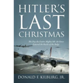 Hitler's Last Christmas: The Day the Entire Mighty 8th Air Force Entered the Battle of the Bulge