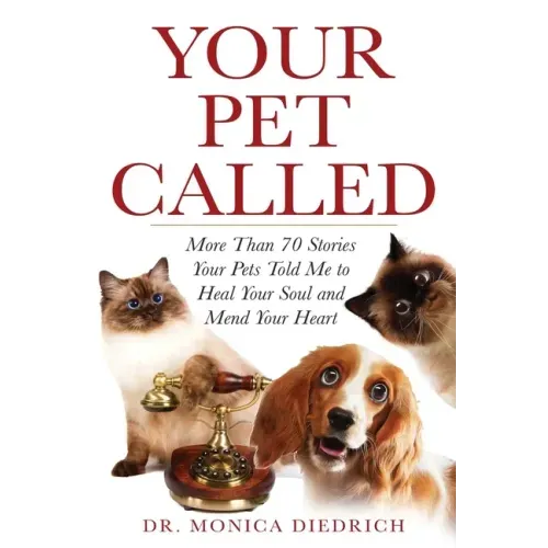 Your Pet Called: More Than 70 Stories Your Pets Told Me to Heal Your Soul and Mend Your Heart
