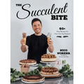 The Succulent Bite: 60+ Easy Recipes for Over-The-Top Desserts