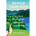 Rewild Your Mind: Use Nature as Your Guide to a Happier, Healthier Life
