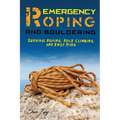 Emergency Roping and Bouldering: Survival Roping, Rock-Climbing, and Knot Tying