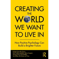 Creating The World We Want To Live In: How Positive Psychology Can Build a Brighter Future