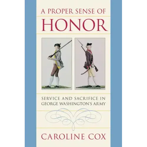 A Proper Sense of Honor: Service and Sacrifice in George Washington's Army