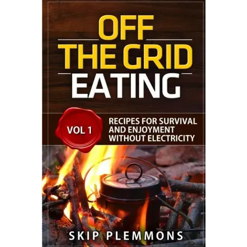 Off the Grid Eating: Recipes for Survival and Enjoyment without Electricity