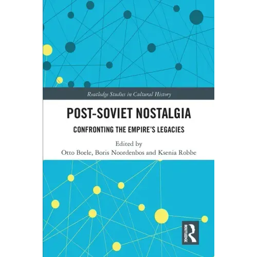 Post-Soviet Nostalgia: Confronting the Empire's Legacies