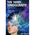 Ten Years To the Singularity If We Really Really Try: ... and other Essays on AGI and its Implications