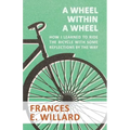 A Wheel within a Wheel - How I learned to Ride the Bicycle with Some Reflections by the Way