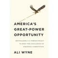 America's Great-Power Opportunity: Revitalizing U.S. Foreign Policy to Meet the Challenges of Strategic Competition