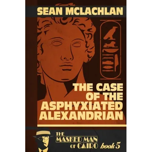 The Case of the Asphyxiated Alexandrian: The Masked Man of Cairo Book 5