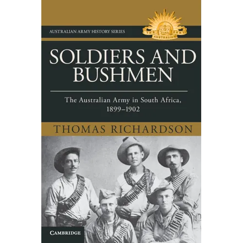 Soldiers and Bushmen: The Australian Army in South Africa, 1899-1902