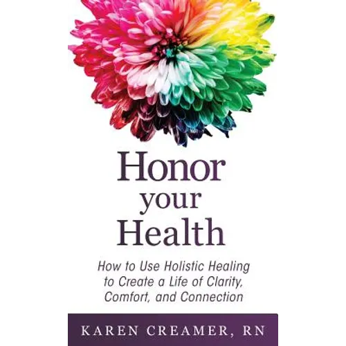 Honor Your Health: How to Use Holistic Healing to Create a Life of Clarity, Comfort, and Connection