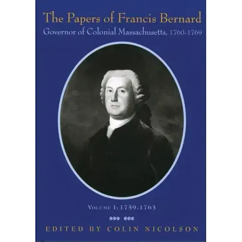 The Papers of Francis Bernard: Governor of Colonial Massachusetts, 1760-1769 Volume 1