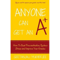 Anyone Can Get An A+: How To Beat Procrastination, Reduce Stress and Improve Your Grades