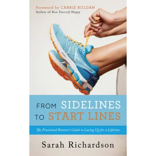 From Sidelines to Startlines: The Frustrated Runner's Guide to Lacing Up for a Lifetime