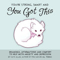 You're Strong, Smart, and You Got This: Drawings, Affirmations, and Comfort to Help with Anxiety and Depression (Cute Drawings, Positive Affirmations,