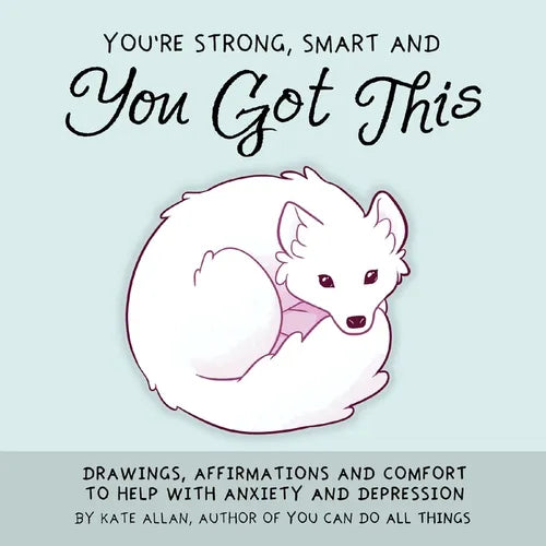 You're Strong, Smart, and You Got This: Drawings, Affirmations, and Comfort to Help with Anxiety and Depression (Cute Drawings, Positive Affirmations,