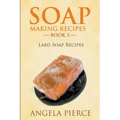 Soap Making Recipes Book 5: Lard Soap Recipes