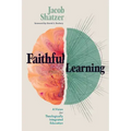 Faithful Learning: A Vision for Theologically Integrated Education