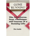 Gone Running: The Adventures, Joys, Challenges, and Lessons of a Running Life