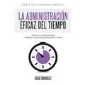 La Administración Eficaz del Tiempo: Aumenta tu productividad y aprende cómo organizar mejor tu tiempo