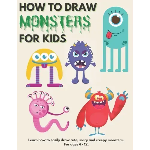 How to Draw Monsters for Kids: Learn How to Draw Monsters for Kids A Step by Step Drawing Guide for Ages 4-12