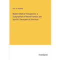 Modern Medical Therapeutics: A Compendium of Recent Formule, and Specific Therapeutical Directions