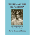 Krishnamurti in America: New Perspectives on the Man and his Message