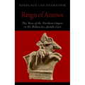 Reign of Arrows: The Rise of the Parthian Empire in the Hellenistic Middle East