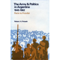 The Army and Politics in Argentina, 1945-1962: Peron to Frondizi
