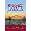 Bridge of Love: 30 True Stories of Faith in Action