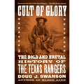 Cult of Glory: The Bold and Brutal History of the Texas Rangers